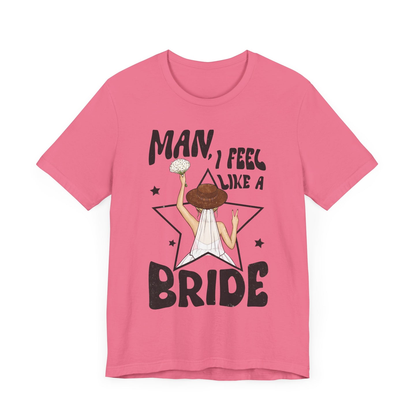 Man, I Feel Like a Bride T-Shirt
