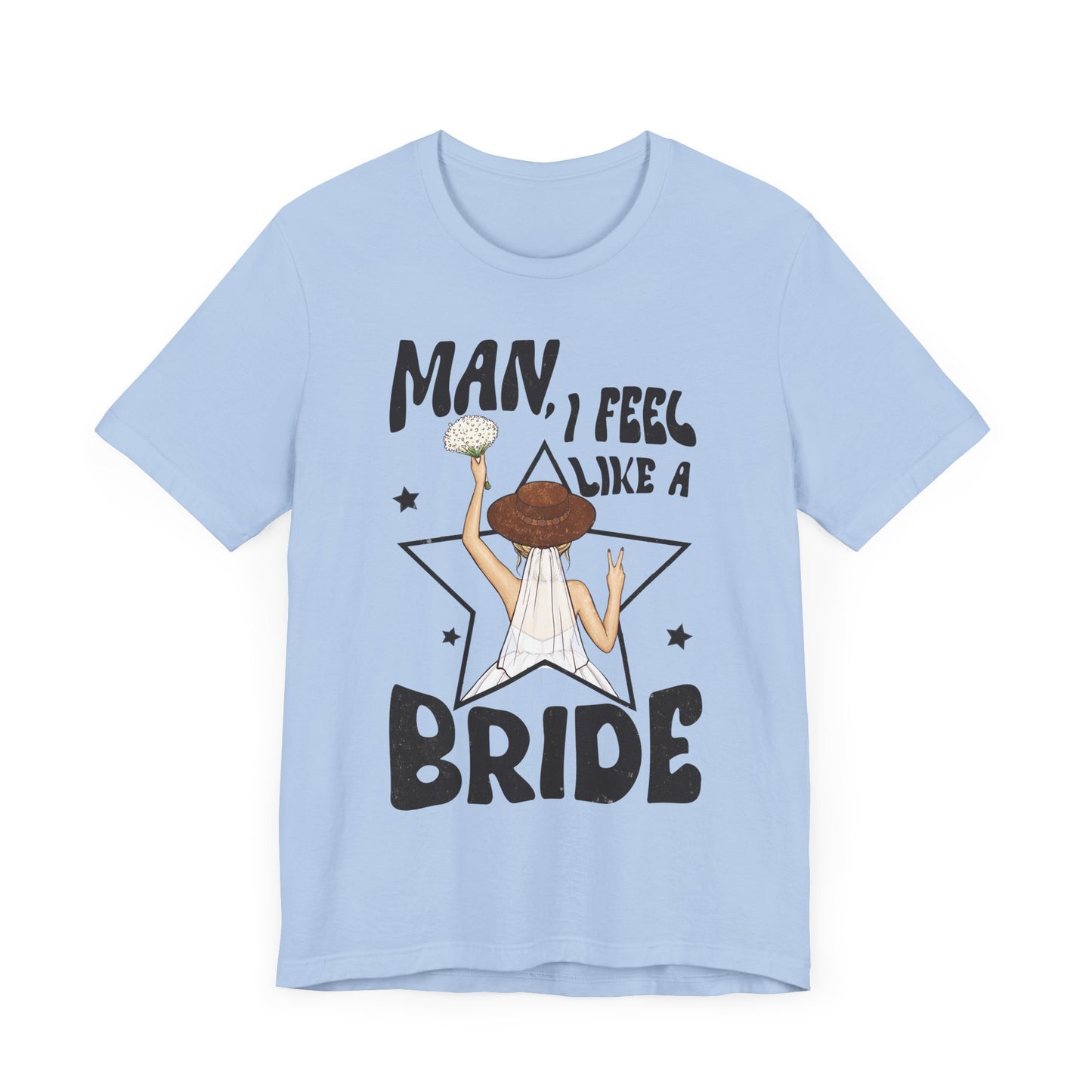 Man, I Feel Like a Bride T-Shirt