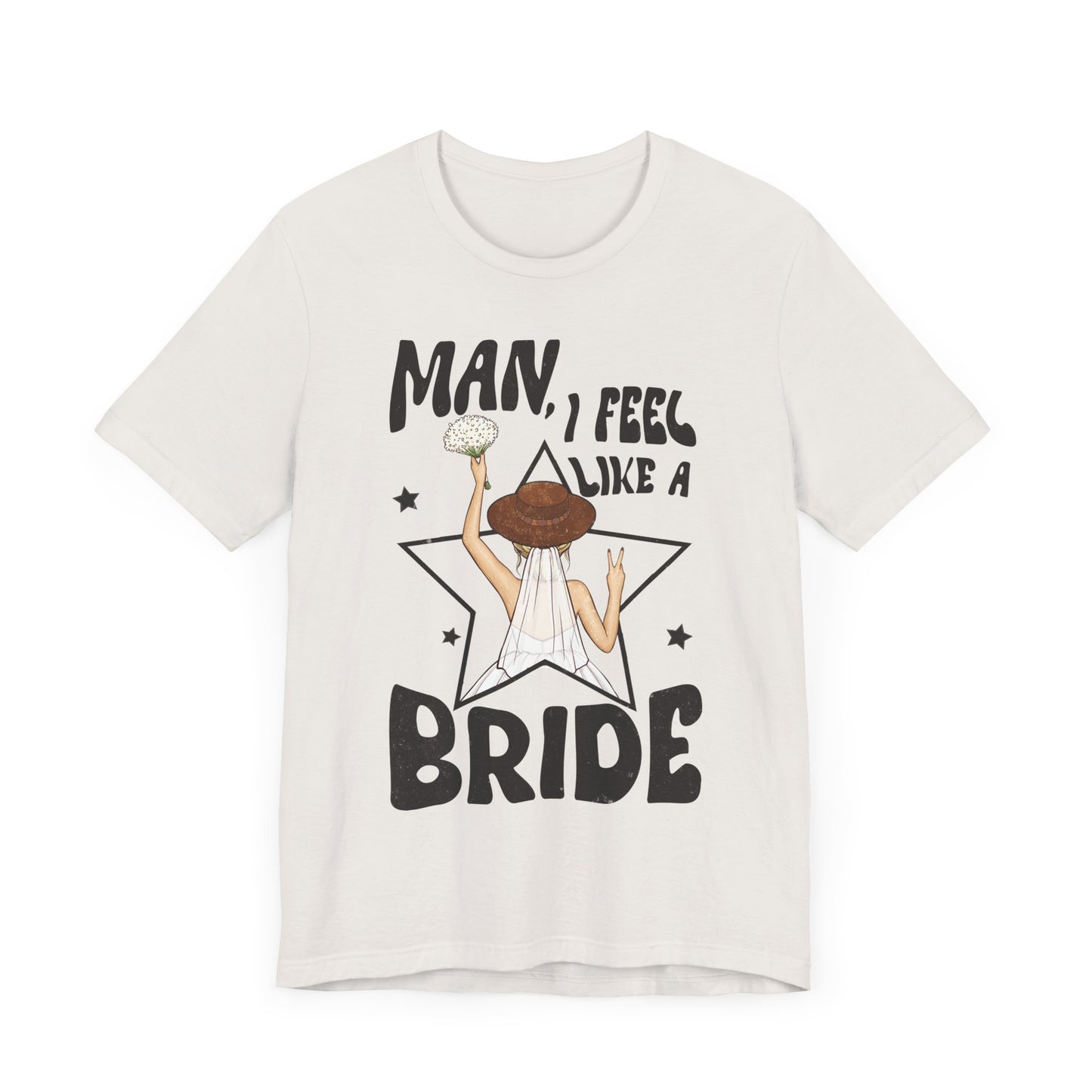Man, I Feel Like a Bride T-Shirt