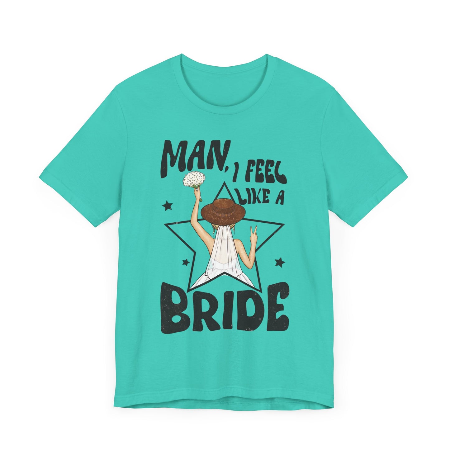 Man, I Feel Like a Bride T-Shirt