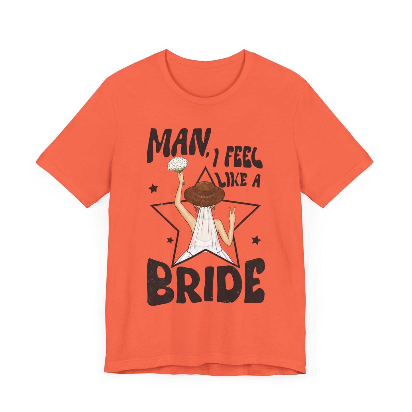 Man, I Feel Like a Bride T-Shirt